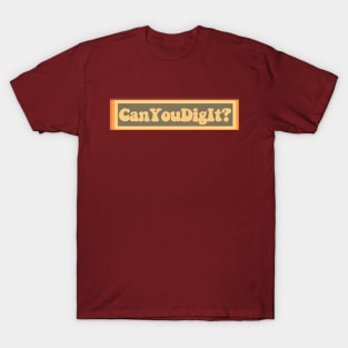 Can you dig it? T-Shirt